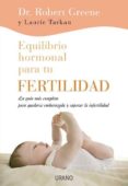 EQUILIBRIO HORMONAL PARA TU FERTILIDAD: CULTIVAR LO PROFUNDO Y LO SAGRADO EN LA VIDA COTIDIANA de GREENE, ROBERT  TARKAN, LAURIE 
