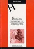 DIPLOMACIA HISPANO-INGLESA EN EL SIGLO XVII: RAZON DE ESTADO Y RE LACIONES DE PODER DURANTE LA GUERRA DE LOS TREINTA AOS, 1618-1648 de SANZ CAMAES, PORFIRIO 