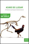 ACABO DE LLEGAR: EL FINAL DE UN PRINCIPIO DE HISTORIA NATURAL de GOULD, STEPHEN JAY 