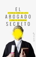 EL ABOGADO SECRETO: HISTORIAS SOBRE LAS LEYES Y COMO SE QUEBRANTA N di VV.AA. 