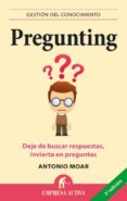 PREGUNTING: DEJE DE BUSCAR RESPUESTAS E INVIERTA EN PREGUNTAS di MOAR, ANTONIO 