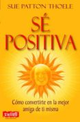 SE POSITIVA: COMO CONVERTIRTE EN LA MEJOR AMIGA DE TI MISMA di PATTON THOELE, SUE 