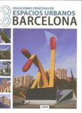 ESPACIOS URBANOS BARCELONA: SOLUCIONES CREATIVAS EN ESPACIOS URBA NOS di VV.AA. 
