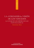 LA VERDADERA VISION DE LOS VENCIDOS: LA CONQUISTA DE MEXICO EN LA S FUENTES AZTECAS de AIMI, ANTONIO 