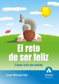 EL RETO DE SER FELIZ: COMO VIVIR SIN ESTRES di OPI, JUAN MANUEL 