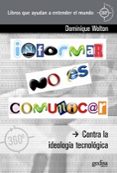 INFORMAR NO ES COMUNICAR: CONTRA LA IDEOLOGIA TECNOLOGICA de WOLTON, DOMINIQUE 