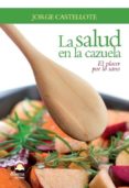 LA SALUD EN LA CAZUELA: EL PLACER DE LO SANO di CASTELLOTE, JORGE 