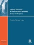 CALIDAD AMBIENTAL DE LAS RELACIONES LABORALES (ENSAYO INTERDISCIP LINAR) de MARQUEZ PRIETO, ANTONIO 