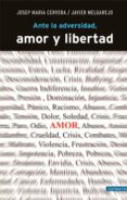 ANTE LA ADVERSIDAD, AMOR Y LIBERTAD di CERVERA, JOSEP MARIA MELGAREJO, JAVIER 