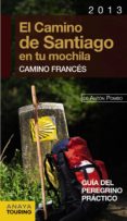 EL CAMINO DE SANTIAGO EN TU MOCHILA 2013. CAMINO FRANCES (GUIA DE L PEREGRINO PRACTICO) de POMBO, ANTON 