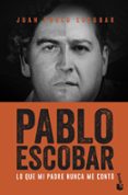 PABLO ESCOBAR: LO QUE MI PADRE NUNCA ME CONTO di ESCOBAR, JUAN PABLO 