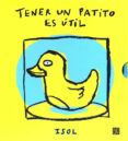 TENER UN PATITO ES UTIL; TENER UN NENE ES UTIL de ISOL 