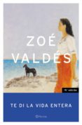 TE DI LA VIDA ENTERA (FINALISTA PREMIO PLANETA 1996) de VALDES, ZOE 