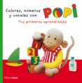 COLORES, NUMEROS Y VOCALES CON POPI. TUS PRIMEROS APRENDIZAJES de OXENBURY, HELEN 