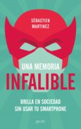 UNA MEMORIA INFALIBLE: BRILLA EN SOCIEDAD SIN USAR TU SMARTPHONE de MARTINEZ, SEBASTIEN 