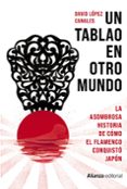 UN TABLAO EN OTRO MUNDO: LA ASOMBROSA HISTORIA DE COMO EL FLAMENCO CONQUISTO JAPON (LIBROS SINGULARES) di LOPEZ CANALES, DAVID 