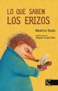 LO QUE SABEN LOS ERIZOS de OSES, BEATRIZ 