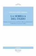 LA SEMILLA DEL OXIDO (PREMIO INTERNACIONAL DE POESIA MIGUEL HERNANDEZ - COMUNIDAD VALENCIANA) de GARCIA HERRERA, JOSE LUIS 