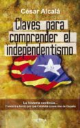 CLAVES PARA COMPRENDER EL INDEPENDENTISMO de ALCALA, CESAR 