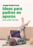 IDEAS PARA PADRES EN APUROS: COMO AYUDAR A TUS HIJOS de KNOBEL FREUD, JOSEPH 