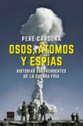 OSOS, ATOMOS Y ESPIAS: HISTORIAS SORPRENDENTES DE LA GUERRA FRIA di CARDONA, PERE 