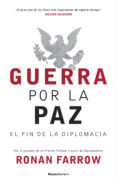 GUERRA POR LA PAZ: EL FIN DE LA DIPLOMACIA di FARROW, RONAN 