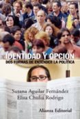 IDENTIDAD Y OPCION: DOS FORMAS DE ENTENDER LA POLITICA di AGUILAR FERNANDEZ, SUSANA  CHULIA RODRIGO, ELISA 