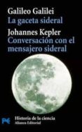 LA GACETA SIDERAL. CONVERSACION CON EL MENSAJERO SIDERAL de GALILEI, GALILEO  KEPLER, JOHANNES 