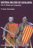 HISTORIA MILITAR DE CATALUNYA: TEMPS DE CONQUESTA (VOL. II) di HERNANDEZ, F. XAVIER 