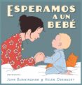 ESPERAMOS A UN BEBE di BURNINGHAM, JOHN  OXENBURY, HELEN 