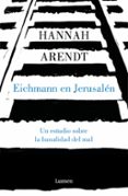 EICHMANN EN JERUSALEN: UN ESTUDIO SOBRE LA BANALIDAD DEL MAL de ARENDT, HANNAH 