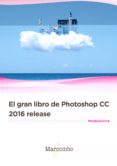 EL GRAN LIBRO DE PHOTOSHOP CC 2016 RELEASE di VV.AA. 