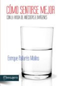 COMO SENTIRSE MEJOR CON LA AYUDA DE ANECDOTAS E IMAGENES de PALLARES MOLINS, ENRIQUE 