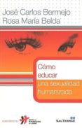COMO EDUCAR UNA SEXUALIDAD HUMANIZADA de BERMEJO, JOSE CARLOS  BELDA, ROSA MARIA 