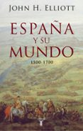 ESPAA Y SU MUNDO (1500 - 1700) di ELLIOTT, JOHN H. 