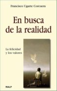EN BUSCA DE LA REALIDAD: LA FELICIDAD Y LOS VALORES di UGARTE CORCUERA, FRANCISCO 
