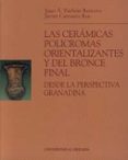 LAS CERAMICAS POLICROMAS ORIENTALIZANTES Y DEL BRONCE FINAL DESDE LA PERSPECTIVA GRANADINA di PACHON ROMERO, JUAN A. 