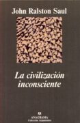 LA CIVILIZACION INCONSCIENTE de SAUL, JOHN RALSTON 