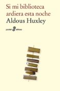 SI MI BIBLIOTECA ARDIERA ESTA NOCHE de HUXLEY, ALDOUS 