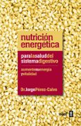 NUTRICION ENERGETICA PARA LA SALUD DEL SISTEMA DIGESTIVO de PEREZ-CALVO SOLER, JORGE 
