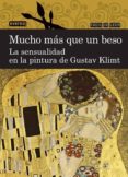 MUCHO MAS QUE UN BESO. LA SENSUALIDAD EN LA PINTURA DE GUSTAV KLI MT (FACIL DE LEER) de RODRIGUEZ VEGA, ANA GUTIERREZ, CARMEN 