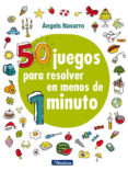 50 JUEGOS PARA RESOLVER EN MENOS DE 1 MINUTO de NAVARRO, ANGELS 