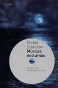 MUSICAS NOCTURNAS: EL LADO OCULTO DEL LENGUAJE MUSICAL de SCHNEIDER, MICHEL 