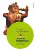 LA MUSICA PRECOLOMBINA: UN DEBATE CULTURAL DESPUES DE 1492 di MARTINEZ MIURA, ENRIQUE 
