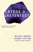 ATEOS O CREYENTES?: CONVERSACIONES SOBRE CIENCIAS, FILOSOFIA, ET ICA Y POLITICA de ONFRAY, MICHEL  VATTIMO, GIANNI 