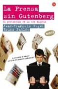 LA PRENSA SIN GUTENBERG : EL PERIODISMO EN LA ERA DIGITAL de FOGEL, JEAN-FRANOIS  PATIO, BRUNO 