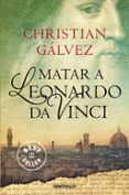 MATAR A LEONARDO DA VINCI de GALVEZ, CHRISTIAN 