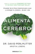 ALIMENTA TU CEREBRO: EL PODER DE LA FLORA INTESTINAL PARA CURAR Y PROTEGER TU CEREBRO DE POR VIDA di PERLMUTTER, DAVID 
