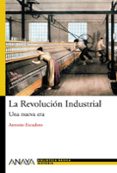 LA REVOLUCION INDUSTRIAL: UNA NUEVA ERA di ESCUDERO, ANTONIO 