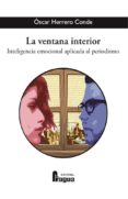 LA VENTANA INTERIOR: INTELIGENCIA EMOCIONAL APLICADA AL PERIODISMO di HERRERO CONDE, OSCAR 